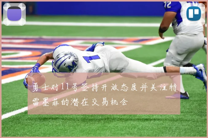 勇士对11号签持开放态度并关注特雷墨菲的潜在交易机会